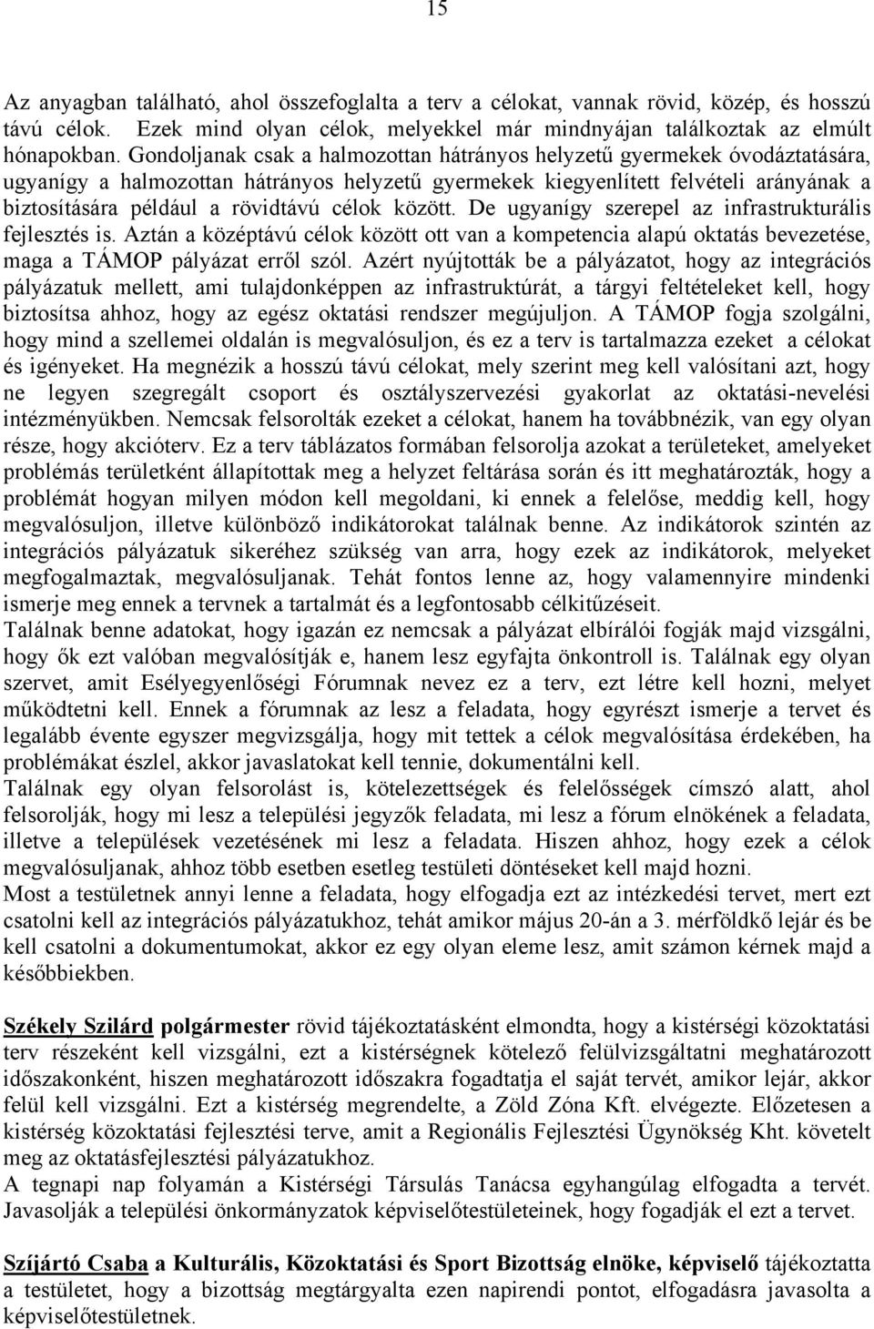 célok között. De ugyanígy szerepel az infrastrukturális fejlesztés is. Aztán a középtávú célok között ott van a kompetencia alapú oktatás bevezetése, maga a TÁMOP pályázat erről szól.