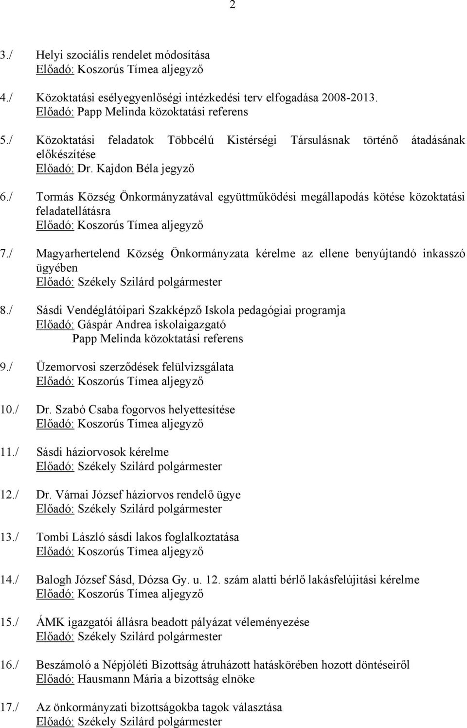 / Tormás Község Önkormányzatával együttműködési megállapodás kötése közoktatási feladatellátásra Előadó: Koszorús Tímea aljegyző 7.