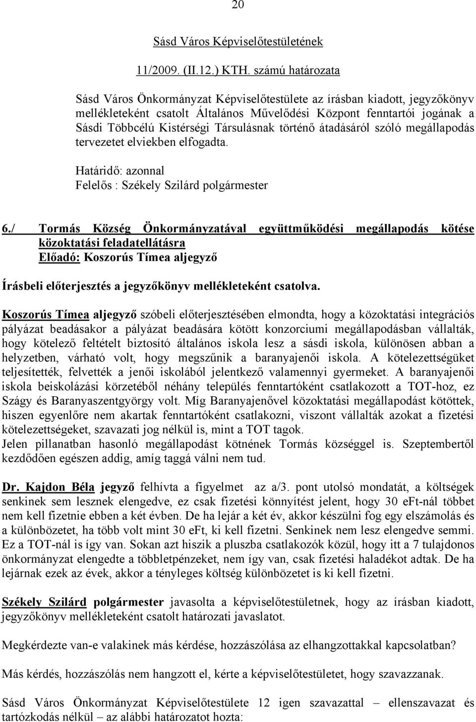 Társulásnak történő átadásáról szóló megállapodás tervezetet elviekben elfogadta. Határidő: azonnal Felelős : Székely Szilárd polgármester 6.