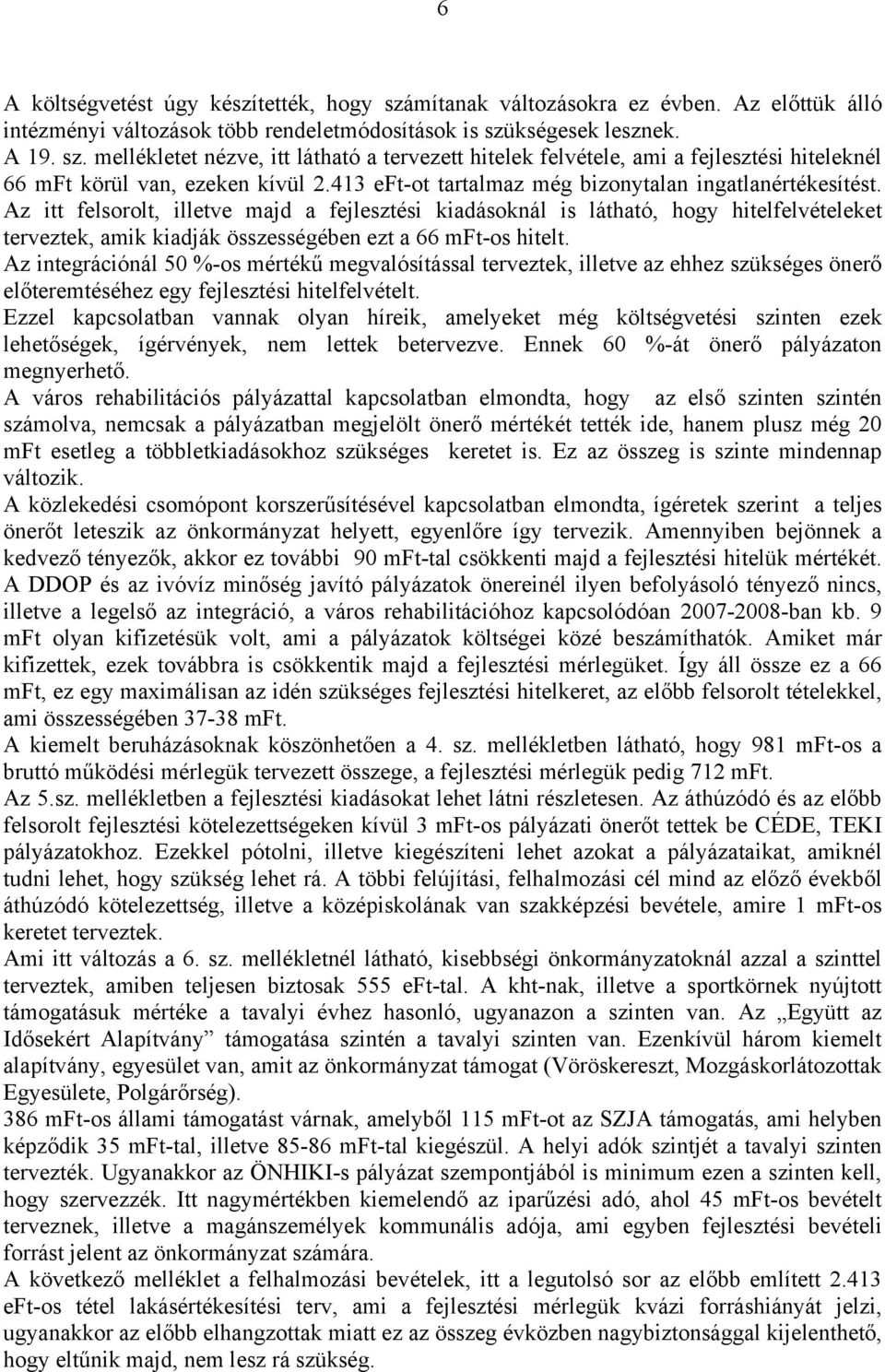 Az itt felsorolt, illetve majd a fejlesztési kiadásoknál is látható, hogy hitelfelvételeket terveztek, amik kiadják összességében ezt a 66 mft-os hitelt.