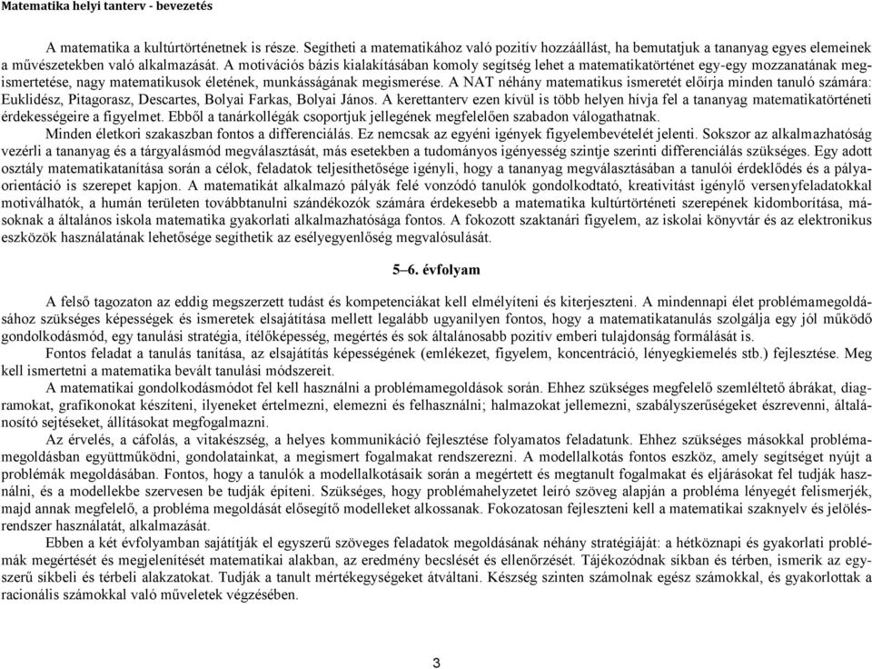 A motivációs bázis kialakításában komoly segítség lehet a matematikatörténet egy-egy mozzanatának megismertetése, nagy matematikusok életének, munkásságának megismerése.