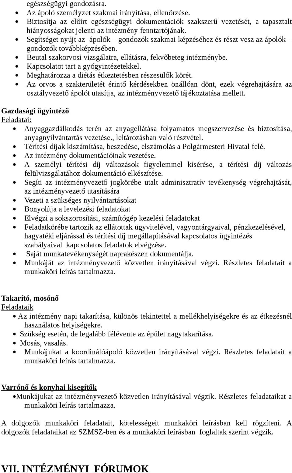 Segítséget nyújt az ápolók gondozók szakmai képzéséhez és részt vesz az ápolók gondozók továbbképzésében. Beutal szakorvosi vizsgálatra, ellátásra, fekvőbeteg intézménybe.