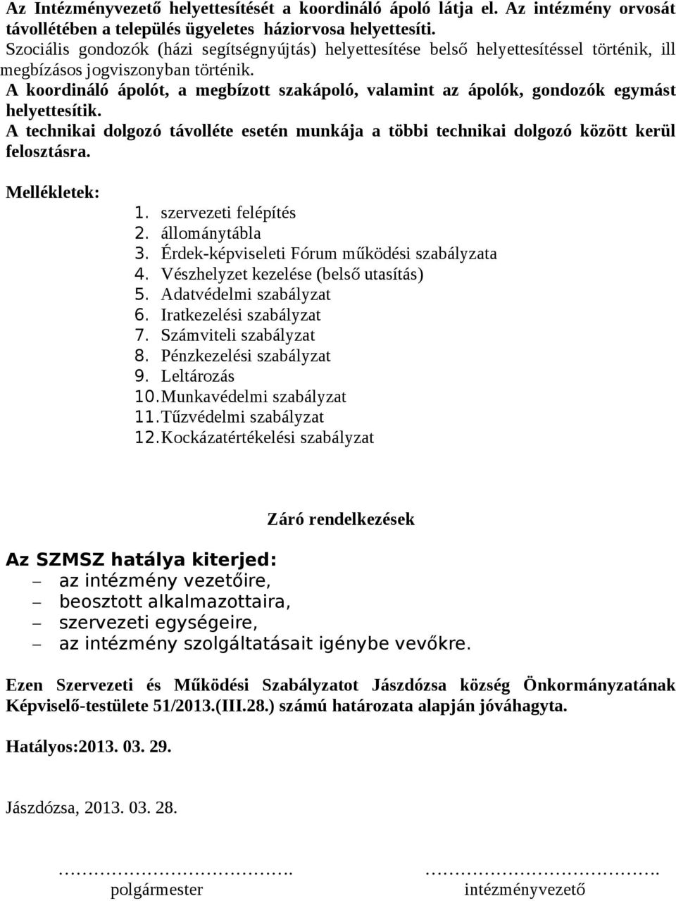 A koordináló ápolót, a megbízott szakápoló, valamint az ápolók, gondozók egymást helyettesítik. A technikai dolgozó távolléte esetén munkája a többi technikai dolgozó között kerül felosztásra.