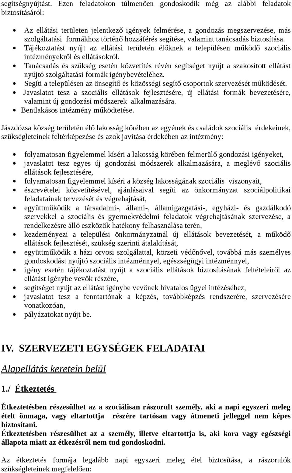 hozzáférés segítése, valamint tanácsadás biztosítása. Tájékoztatást nyújt az ellátási területén élőknek a településen működő szociális intézményekről és ellátásokról.