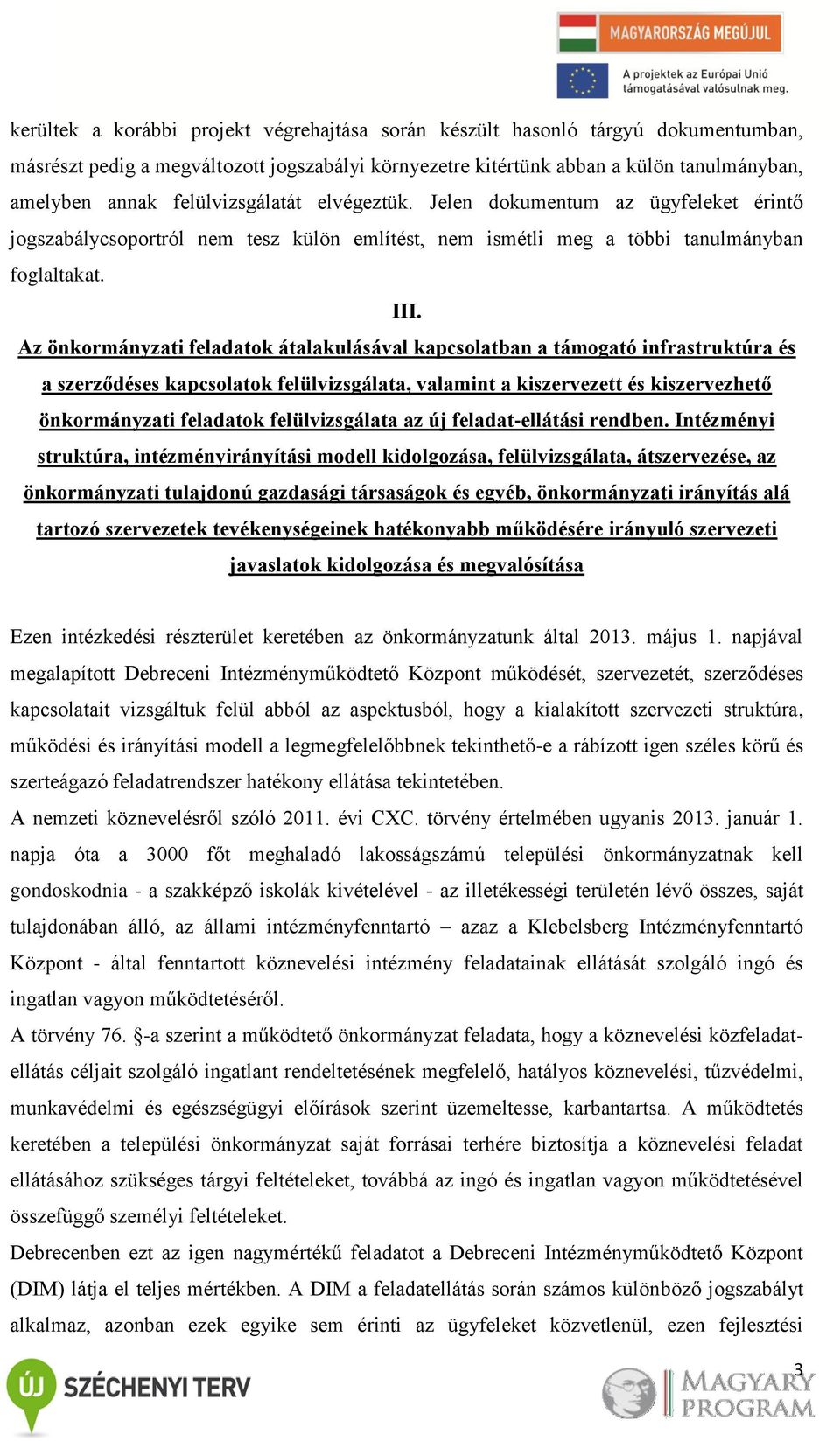 Az önkormányzati feladatok átalakulásával kapcsolatban a támogató infrastruktúra és a szerződéses kapcsolatok felülvizsgálata, valamint a kiszervezett és kiszervezhető önkormányzati feladatok