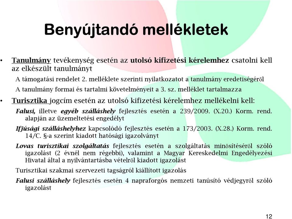 (X.20.) Korm. rend. alapján az üzemeltetési engedélyt Ifjúsági szálláshelyhez kapcsolódó fejlesztés esetén a 173/2003. (X.28.) Korm. rend. 14/C.