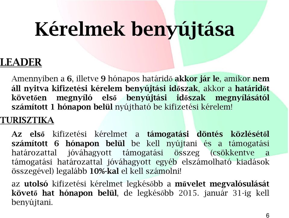 TURISZTIKA Az első kifizetési kérelmet a támogatási döntés közlésétől számított 6 hónapon belül be kell nyújtani és a támogatási határozattal jóváhagyott támogatási összeg