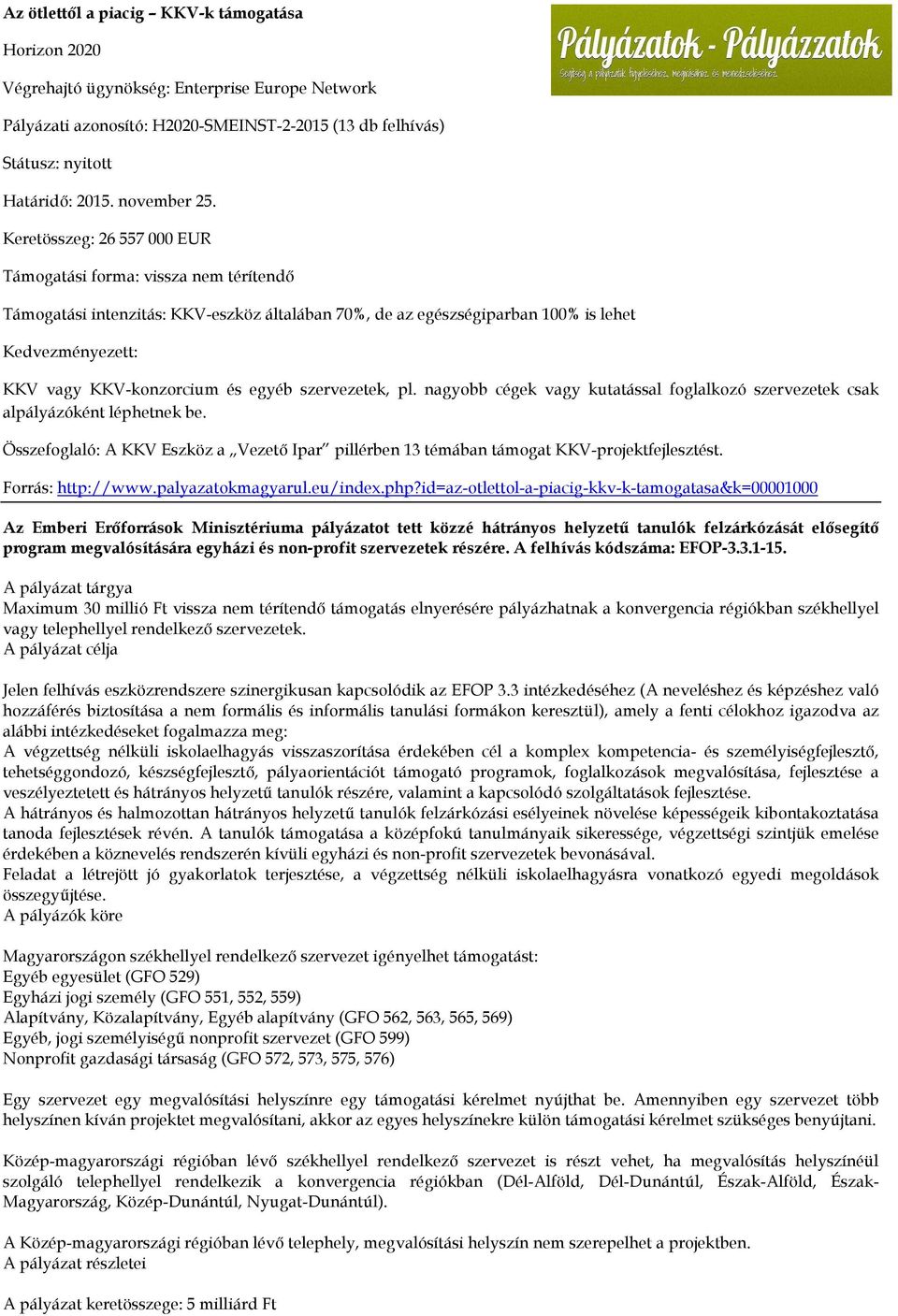 Keretösszeg: 26 557 000 EUR Támogatási forma: vissza nem térítendő Támogatási intenzitás: KKV-eszköz általában 70%, de az egészségiparban 100% is lehet Kedvezményezett: KKV vagy KKV-konzorcium és