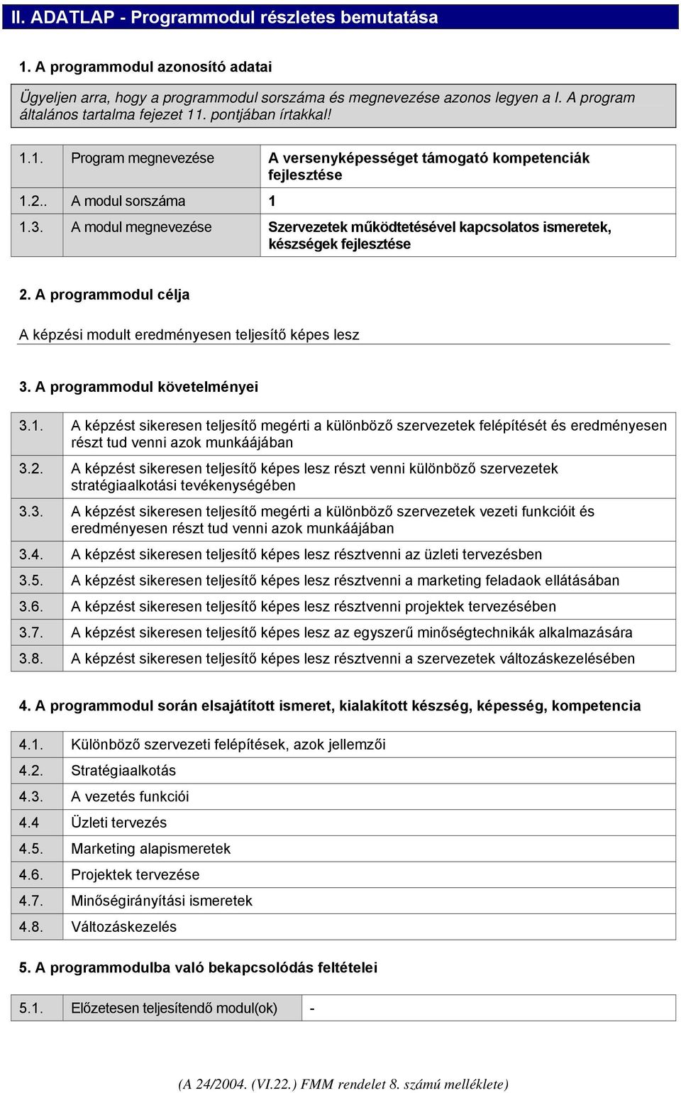 A modul megnevezése Szervezetek működtetésével kapcsolatos ismeretek, készségek fejlesztése 2. A programmodul célja A képzési modult eredményesen teljesítő képes lesz 3.