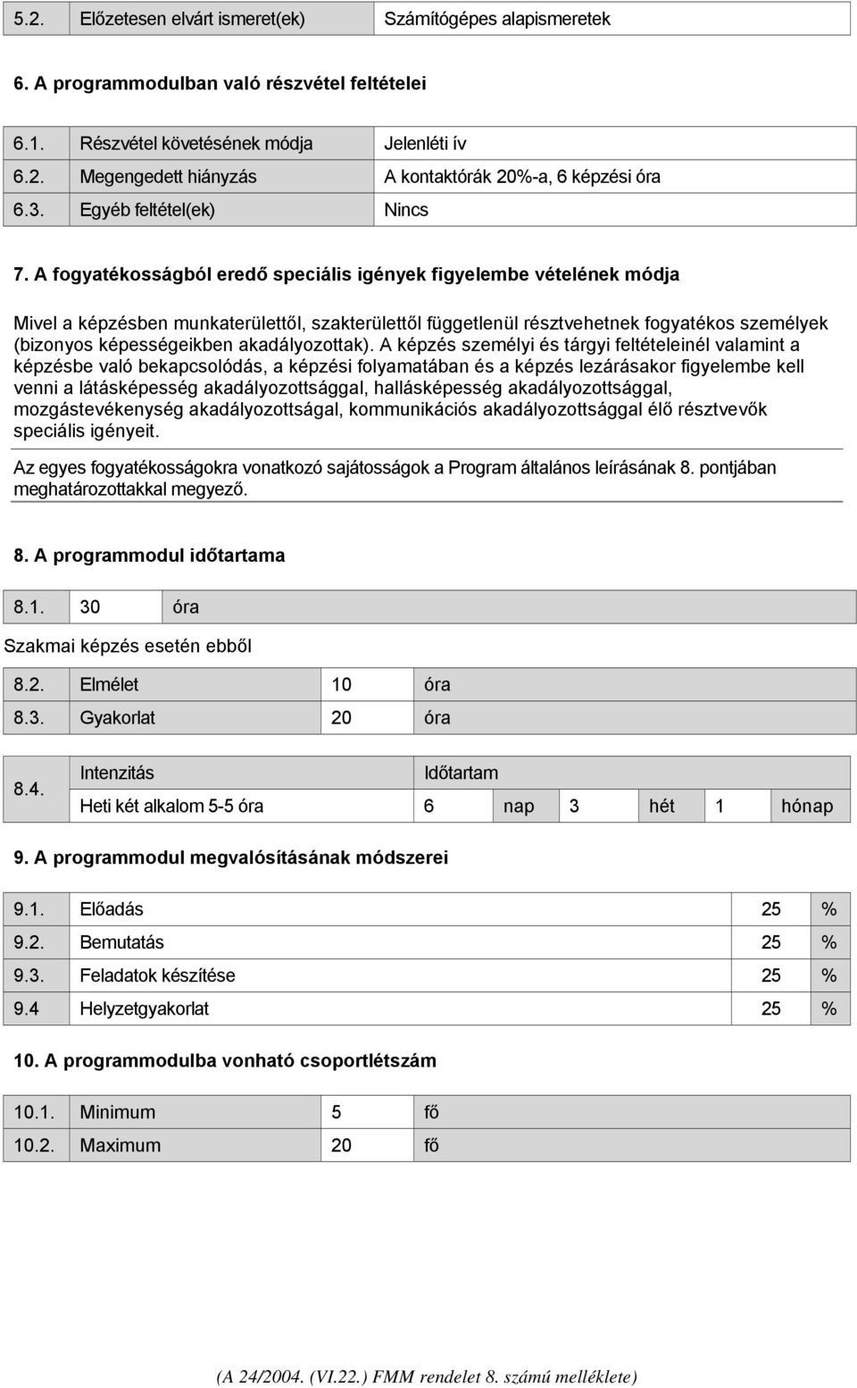 A fogyatékosságból eredő speciális igények figyelembe vételének módja Mivel a képzésben munkaterülettől, szakterülettől függetlenül résztvehetnek fogyatékos személyek (bizonyos képességeikben