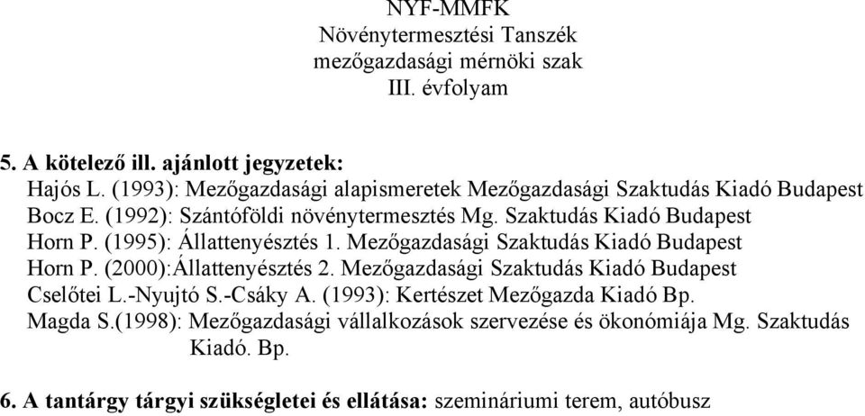 Szaktudás Kiadó Budapest Horn P. (1995): Állattenyésztés 1. Mezőgazdasági Szaktudás Kiadó Budapest Horn P. (2000):Állattenyésztés 2.