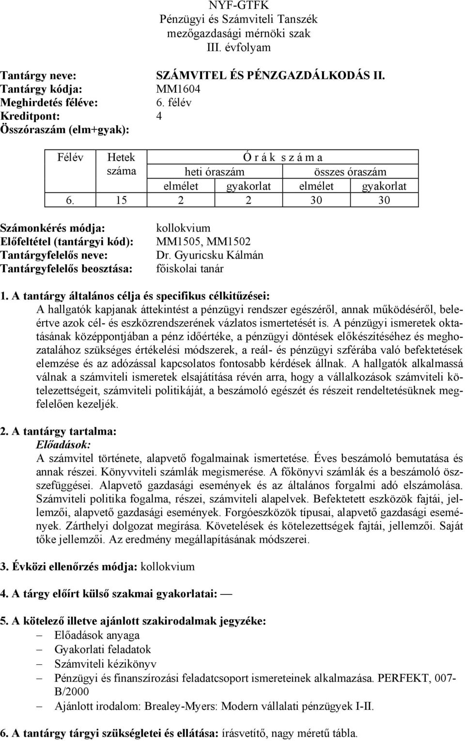 Gyuricsku Kálmán főiskolai tanár A hallgatók kapjanak áttekintést a pénzügyi rendszer egészéről, annak működéséről, beleértve azok cél- és eszközrendszerének vázlatos ismertetését is.