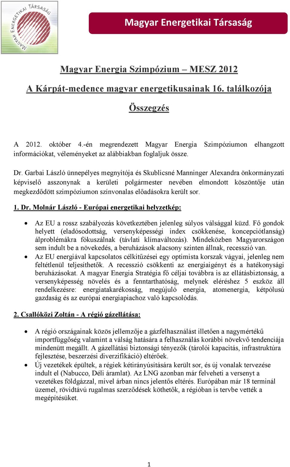 Garbai László ünnepélyes megnyitója és Skublicsné Manninger Alexandra önkormányzati képviselő asszonynak a kerületi polgármester nevében elmondott köszöntője után megkezdődött szimpóziumon