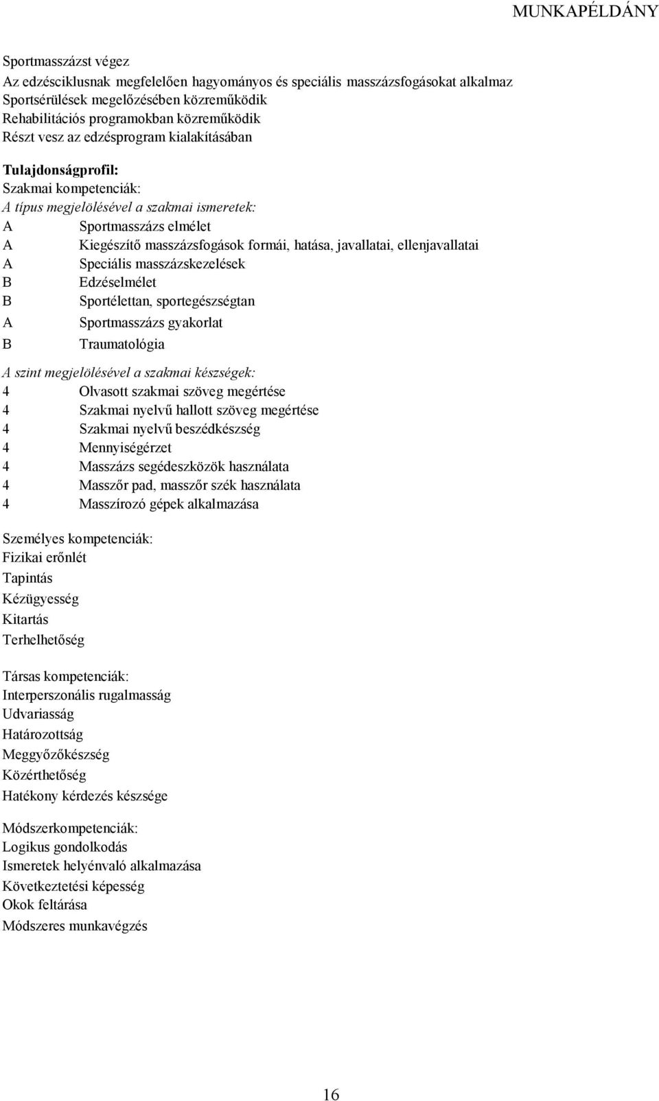 ellenjavallatai A Speciális masszázskezelések B Edzéselmélet B Sportélettan, sportegészségtan A B Sportmasszázs gyakorlat Traumatológia A szint megjelölésével a szakmai készségek: 4 Olvasott szakmai