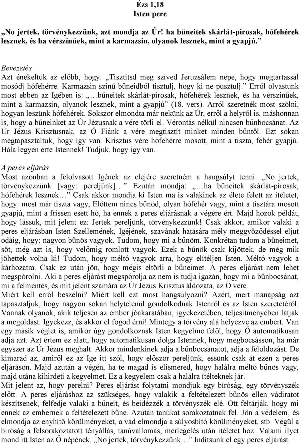 Erről olvastunk most ebben az Igében is: bűneitek skárlát-pirosak, hófehérek lesznek, és ha vérszínűek, mint a karmazsin, olyanok lesznek, mint a gyapjú (18. vers).