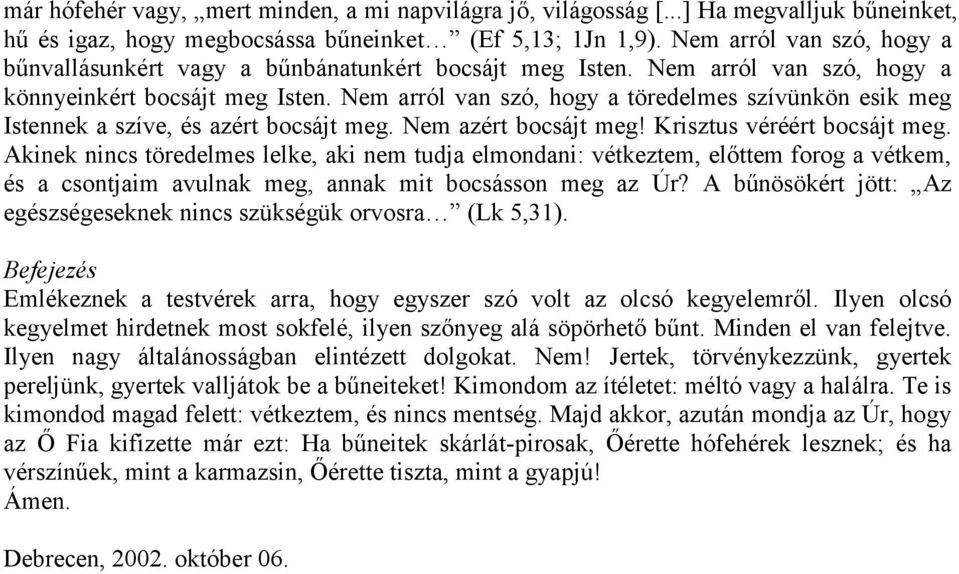 Nem arról van szó, hogy a töredelmes szívünkön esik meg Istennek a szíve, és azért bocsájt meg. Nem azért bocsájt meg! Krisztus véréért bocsájt meg.