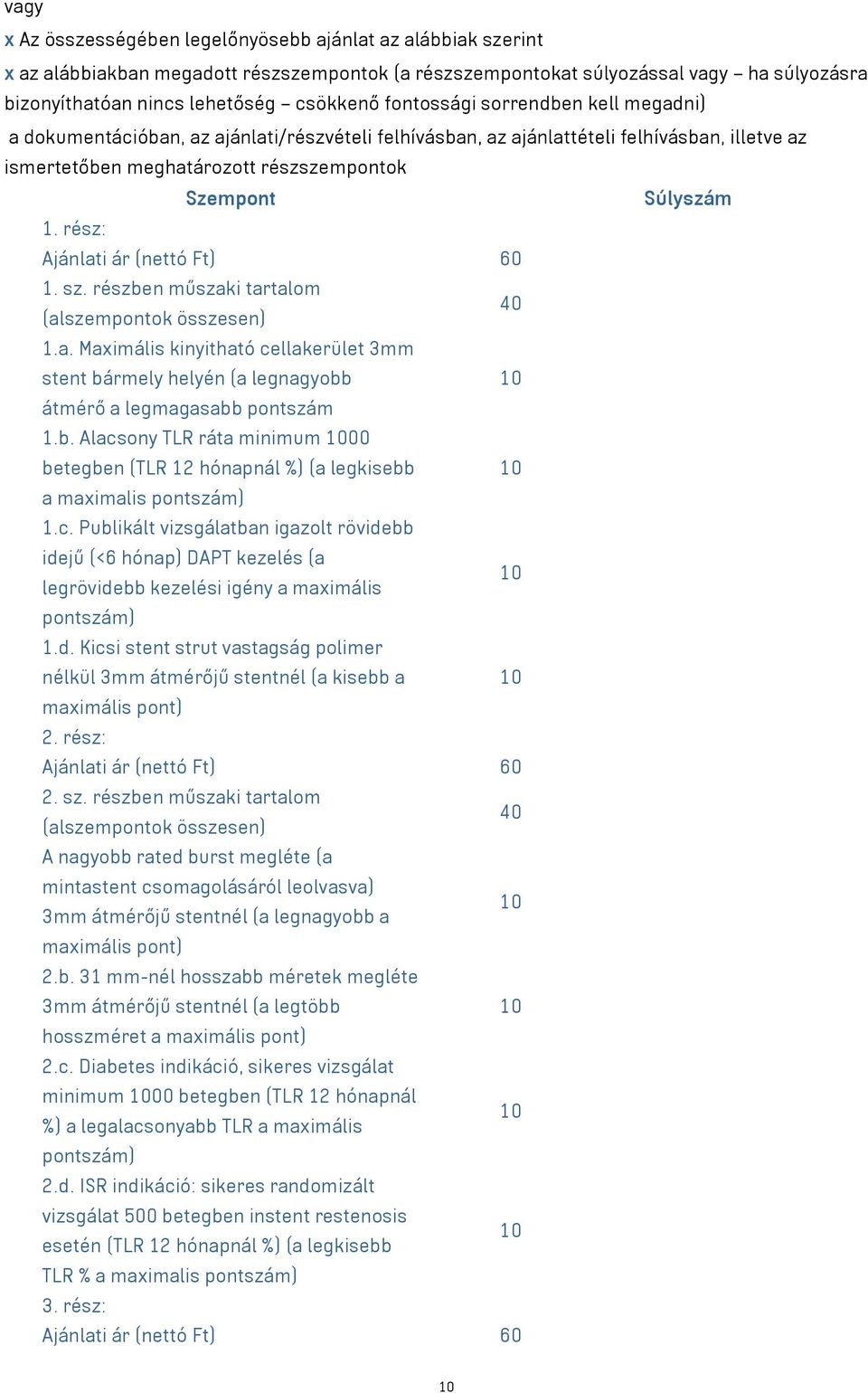 rész: Ajánlati ár (nettó Ft) 60 1. sz. részben műszaki tartalom 40 (alszempontok összesen) 1.a. Maximális kinyitható cellakerület 3mm stent bármely helyén (a legnagyobb 10 átmérő a legmagasabb pontszám 1.