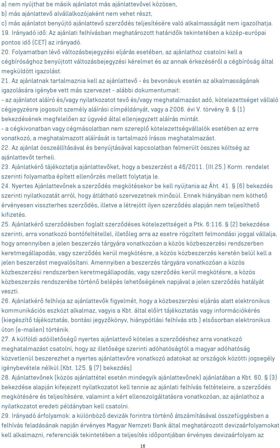 Folyamatban lévő változásbejegyzési eljárás esetében, az ajánlathoz csatolni kell a cégbírósághoz benyújtott változásbejegyzési kérelmet és az annak érkezéséről a cégbíróság által megküldött