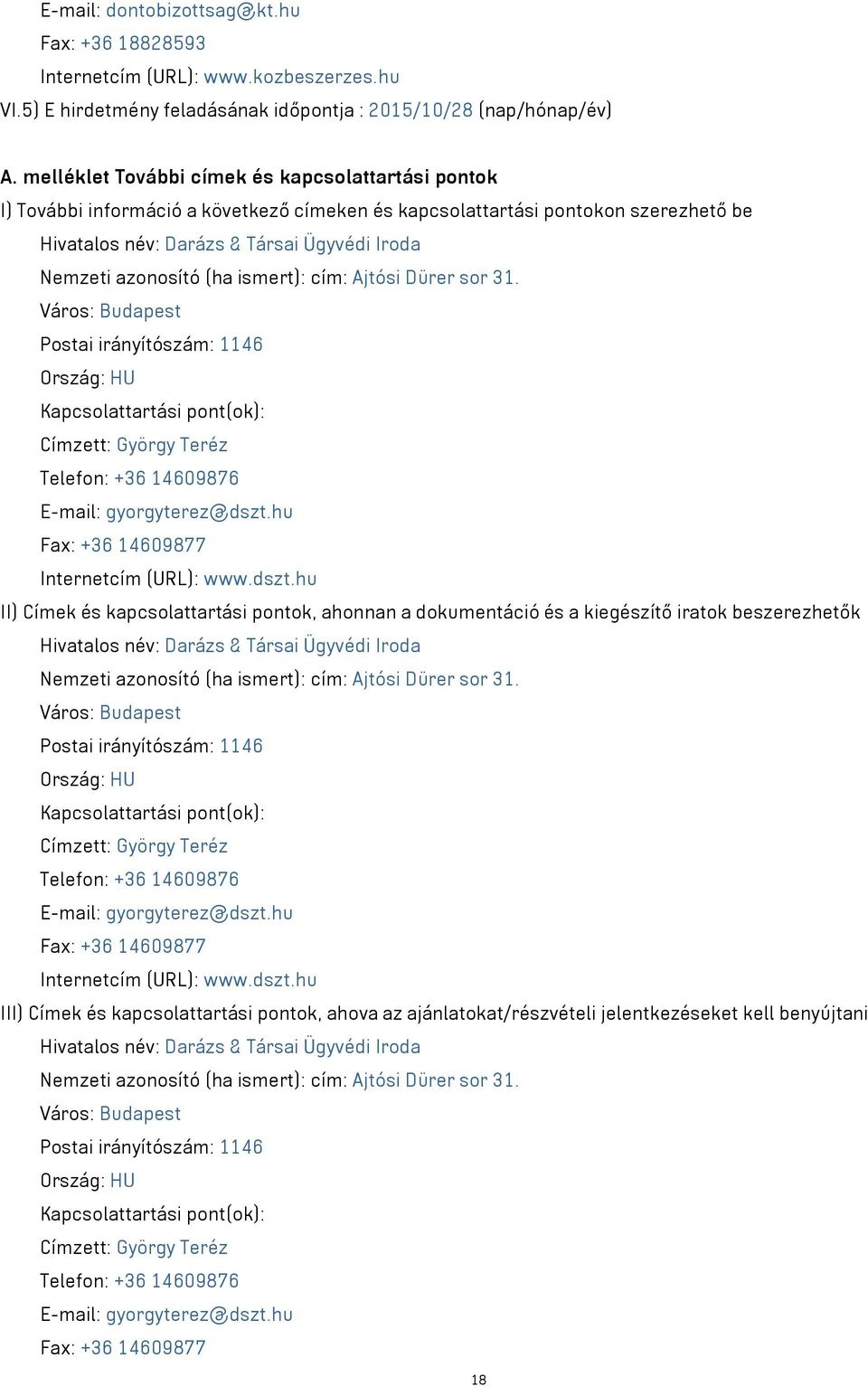 (ha ismert): cím: Ajtósi Dürer sor 31. Város: Budapest Postai irányítószám: 1146 Ország: HU Kapcsolattartási pont(ok): Címzett: György Teréz Telefon: +36 14609876 E-mail: gyorgyterez@dszt.