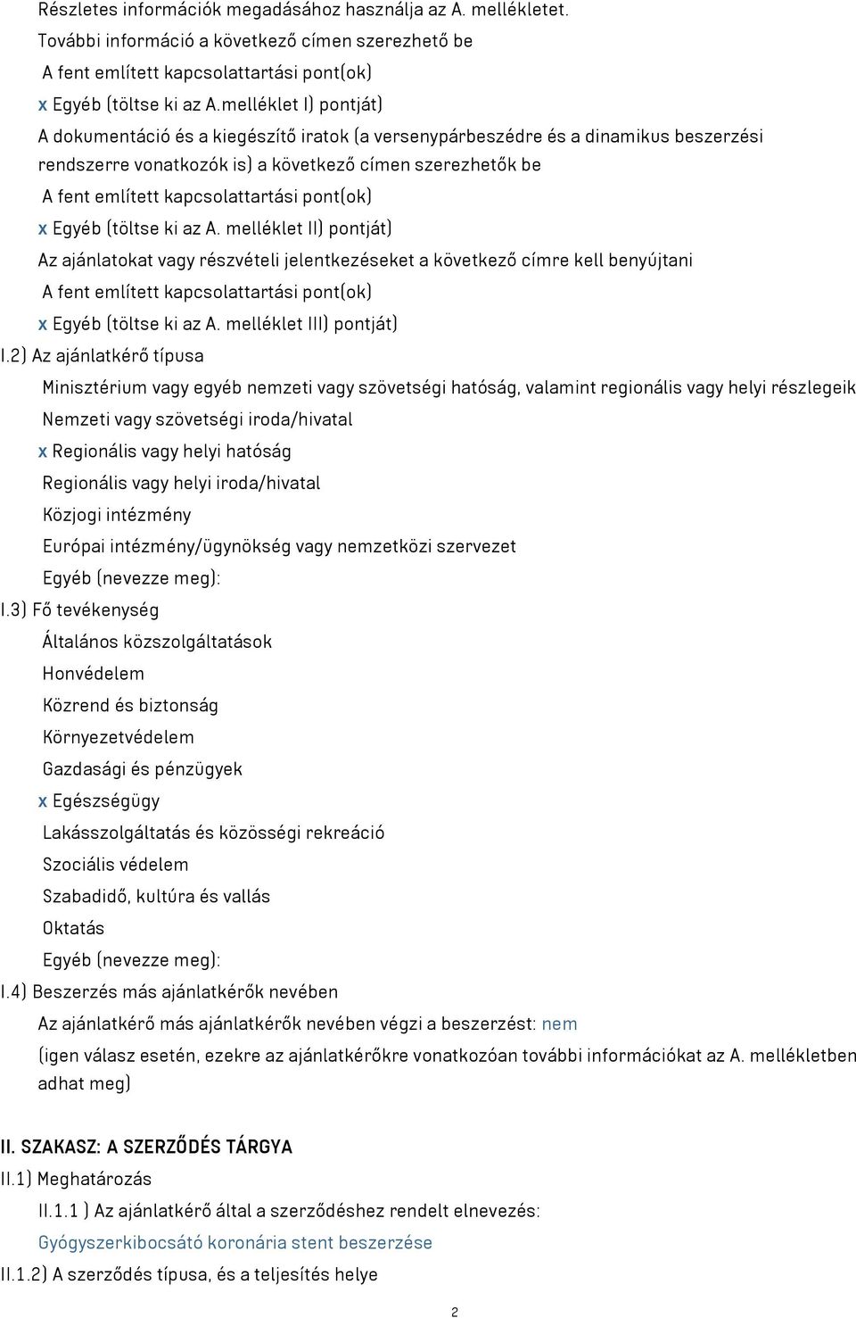 pont(ok) x Egyéb (töltse ki az A. melléklet II) pontját) Az ajánlatokat részvételi jelentkezéseket a következő címre kell benyújtani A fent említett kapcsolattartási pont(ok) x Egyéb (töltse ki az A.