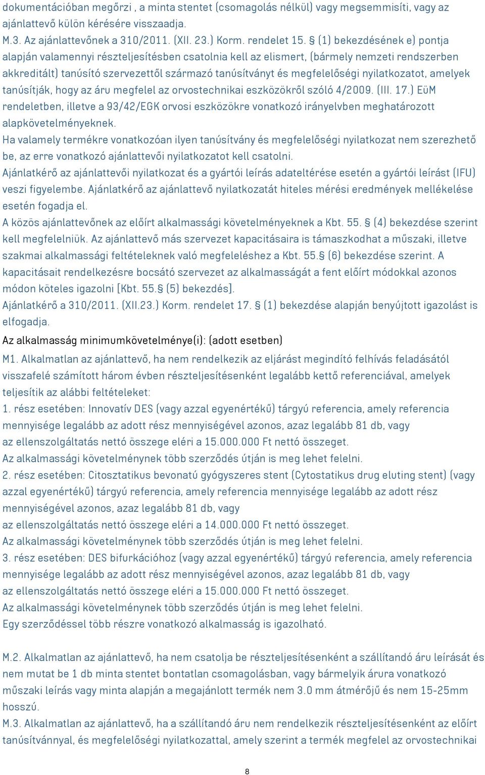 nyilatkozatot, amelyek tanúsítják, hogy az áru megfelel az orvostechnikai eszközökről szóló 4/2009. (III. 17.