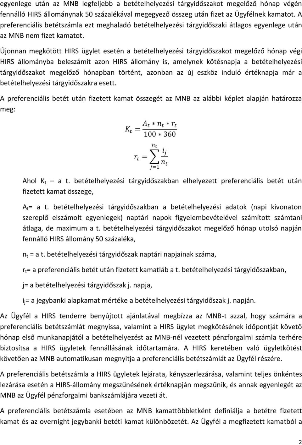 Újonnan megkötött HIRS ügylet esetén a betételhelyezési tárgyidőszakot megelőző hónap végi HIRS állományba beleszámít azon HIRS állomány is, amelynek kötésnapja a betételhelyezési tárgyidőszakot