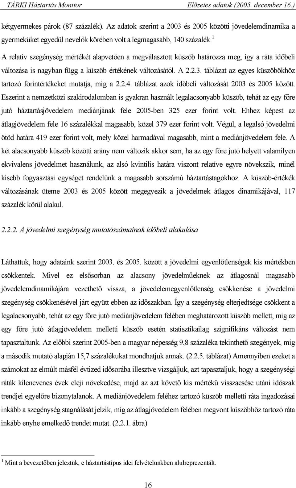 táblázat az egyes küszöbökhöz tartozó forintértékeket mutatja, míg a 2.2.4. táblázat azok időbeli változását 2003 és 2005 között.