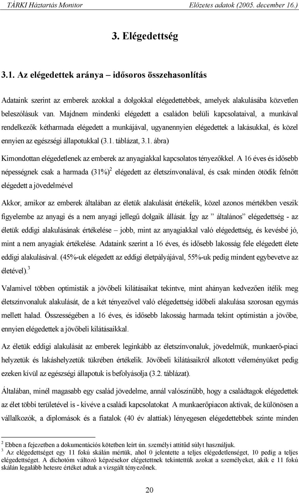 állapotukkal (3.1. táblázat, 3.1. ábra) Kimondottan elégedetlenek az emberek az anyagiakkal kapcsolatos tényezőkkel.