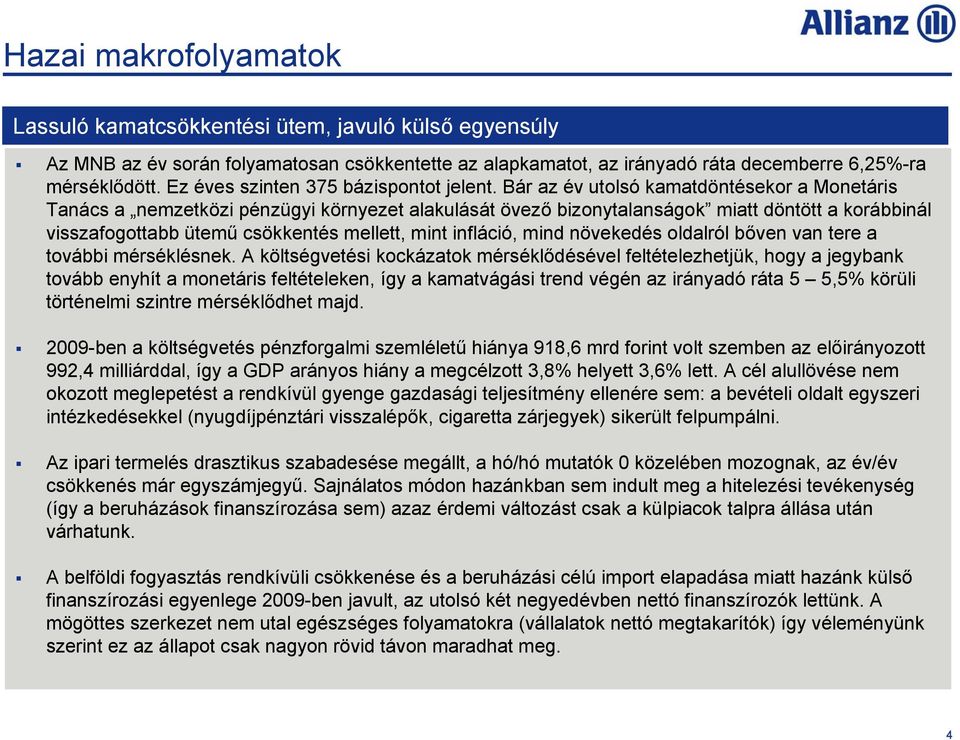 Bár az év utolsó kamatdöntésekor a Monetáris Tanács a nemzetközi pénzügyi környezet alakulását övező bizonytalanságok miatt döntött a korábbinál visszafogottabb ütemű csökkentés mellett, mint