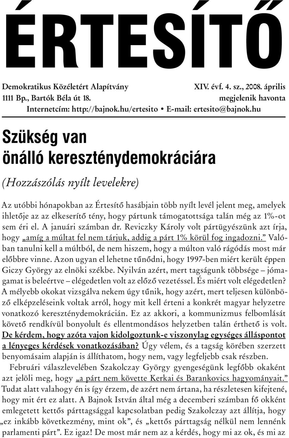 támogatottsága talán még az 1%-ot sem éri el. A januári számban dr. Reviczky Károly volt pártügyészünk azt írja, hogy amíg a múltat fel nem tárjuk, addig a párt 1% körül fog ingadozni.