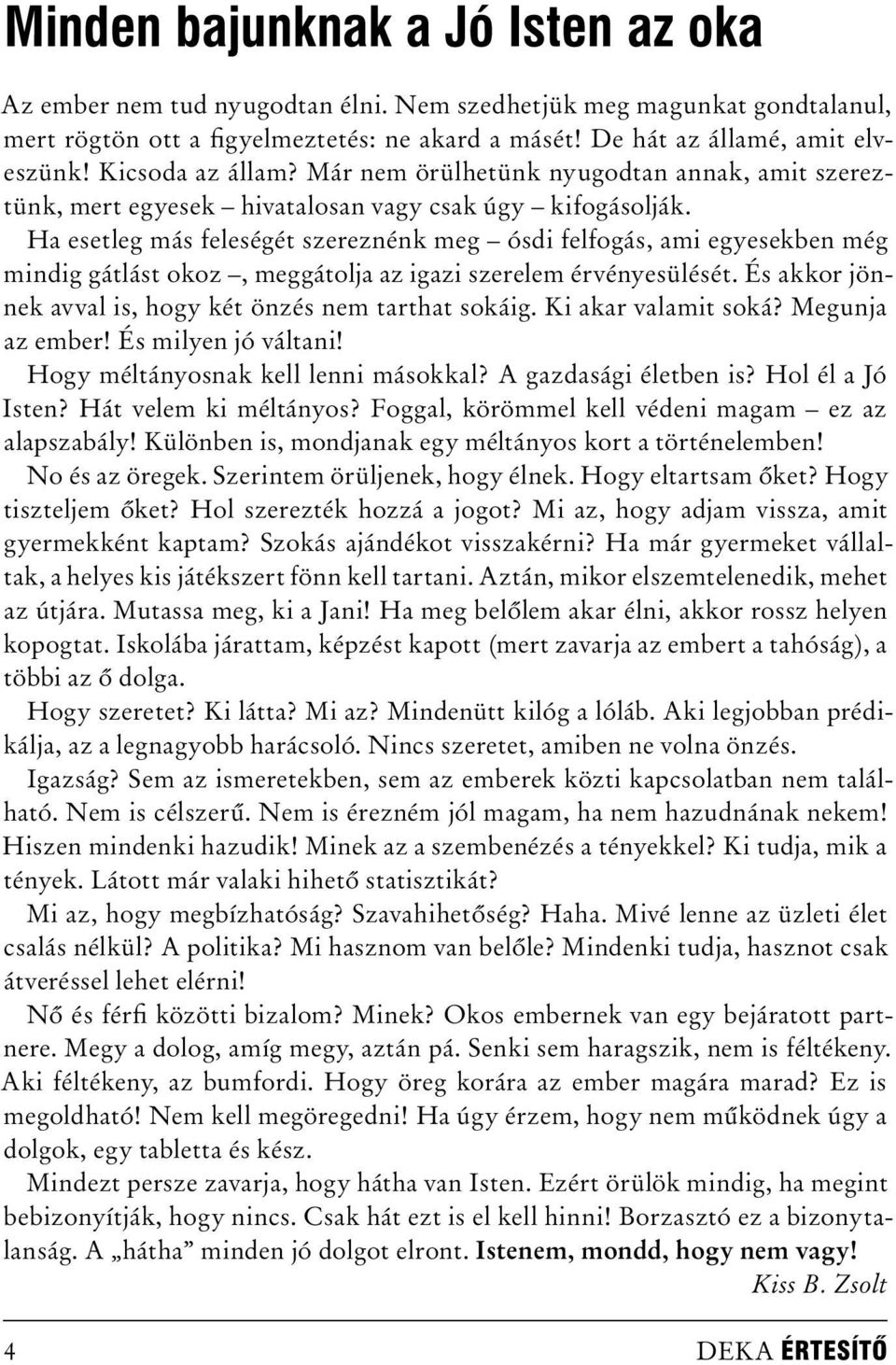 Ha esetleg más feleségét szereznénk meg ósdi felfogás, ami egyesekben még mindig gátlást okoz, meggátolja az igazi szerelem érvényesülését. És akkor jönnek avval is, hogy két önzés nem tarthat sokáig.