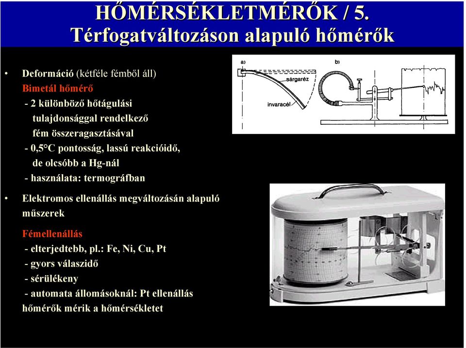 tulajdonsággal rendelkező fém összeragasztásával - 0,5 C pontosság, lassú reakcióidő, de olcsóbb a Hg-nál -