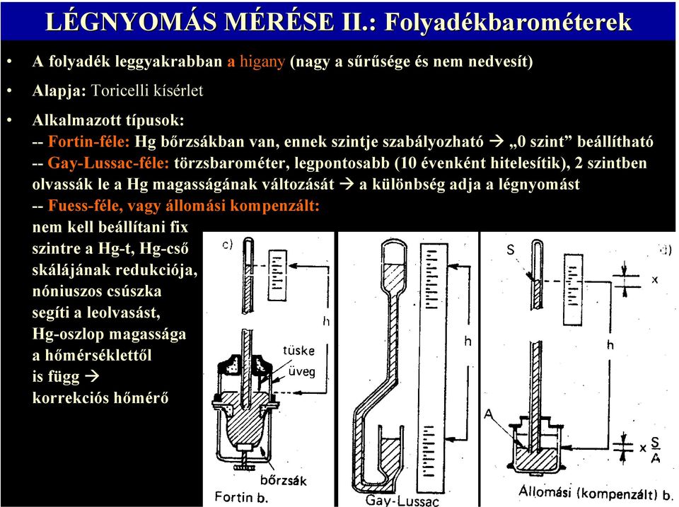 Fortin-féle: Hg bőrzsákban van, ennek szintje szabályozható 0 szint beállítható -- Gay-Lussac-féle: törzsbarométer, legpontosabb (10 évenként