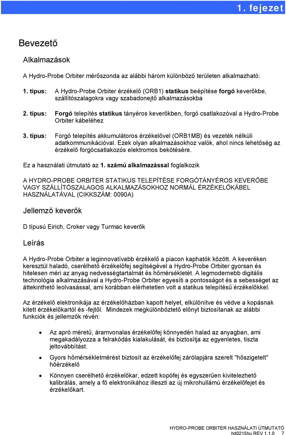 típus: Frgó telepítés statikus tányérs keverőkben, frgó csatlakzóval a Hydr-Prbe Orbiter kábeléhez 3. típus: Frgó telepítés akkumulátrs érzékelővel (ORB1MB) és vezeték nélküli adatkmmunikációval.