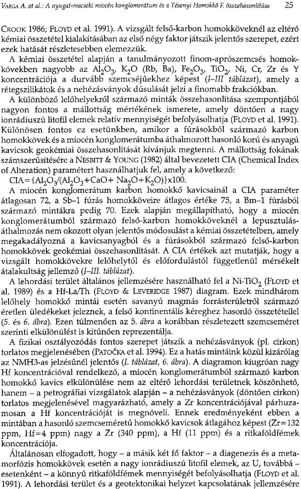 A kémiai összetétel alapján a tanulmányozott finom-aprószemcsés homokkövekben nagyobb az A1 20 3, K 20 (Rb, Ba), Fe 20 3, Ti0 2, Ni, Cr, Zr és Y koncentrációja a durvább szemcséjűekhez képest (I-III