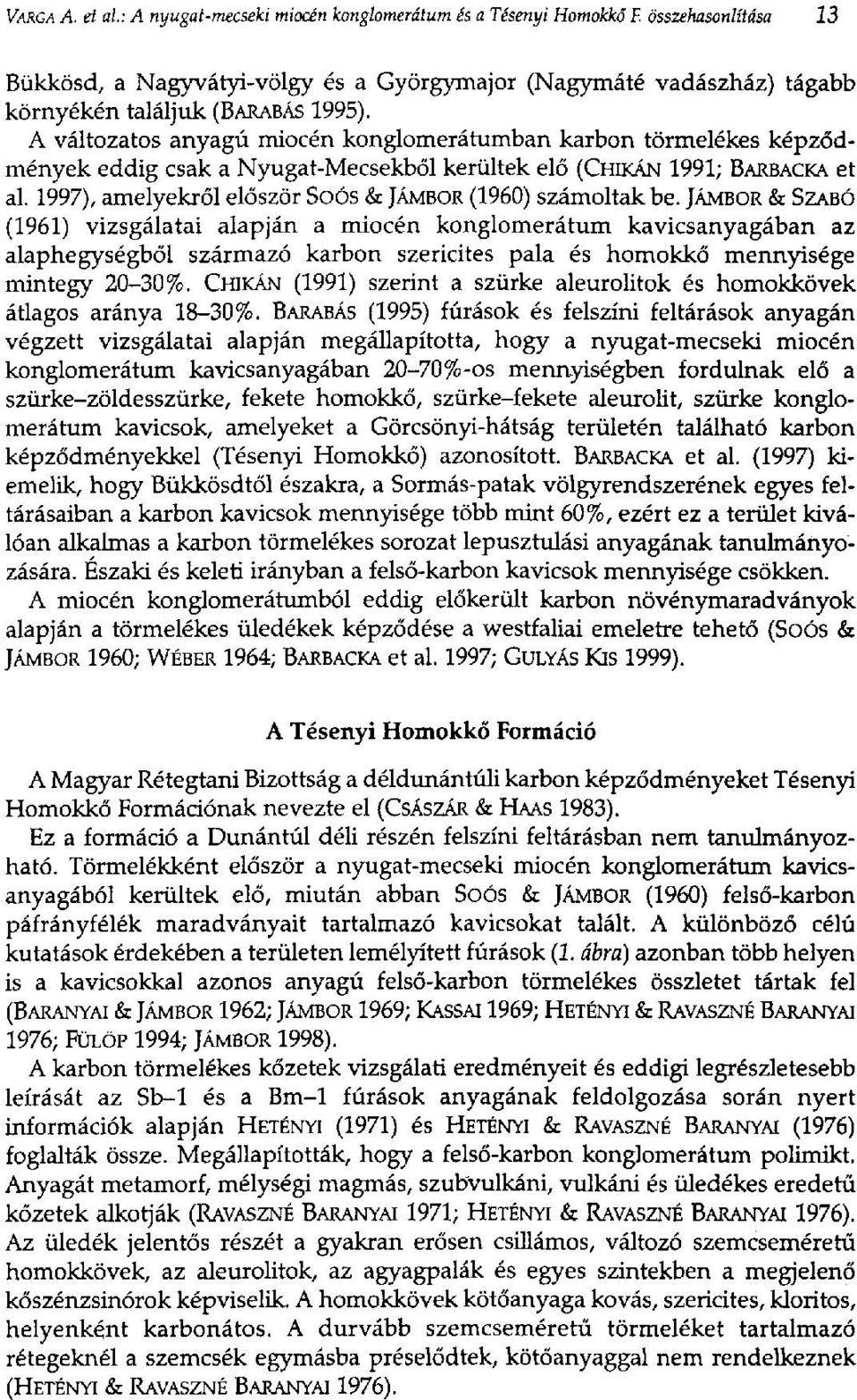 A változatos anyagú miocén konglomerátumban karbon törmelékes képződmények eddig csak a Nyugat-Mecsekből kerültek elő (CHIKÁN 1991; BARBACKA et al.