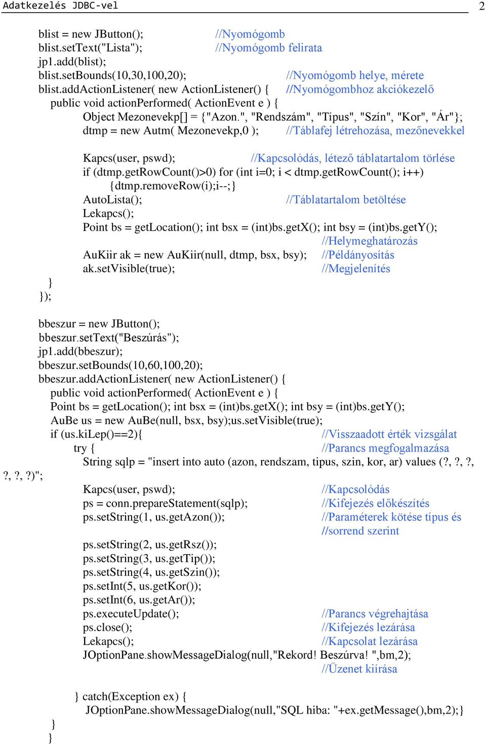 ", "Rendszám", "Típus", "Szín", "Kor", "Ár"; dtmp = new Autm( Mezonevekp,0 ); //Táblafej létrehozása, mezőnevekkel ); //Kapcsolódás, létező táblatartalom törlése if (dtmp.