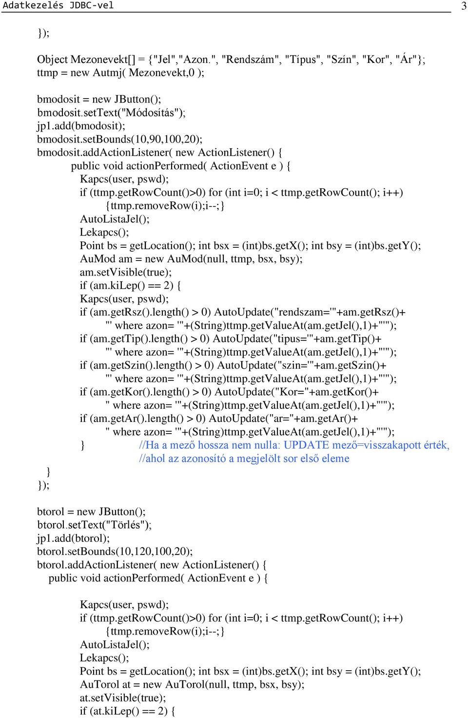 getrowcount(); i++) {ttmp.removerow(i);i--; AutoListaJel(); Lekapcs(); Point bs = getlocation(); int bsx = (int)bs.getx(); int bsy = (int)bs.gety(); AuMod am = new AuMod(null, ttmp, bsx, bsy); am.