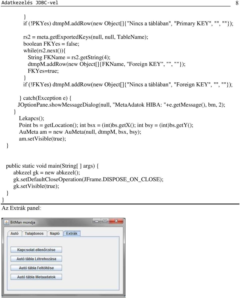 addrow(new Object[]{"Nincs a táblában", "Foreign KEY", "", ""); catch(exception e) { JOptionPane.showMessageDialog(null, "MetaAdatok HIBA: "+e.