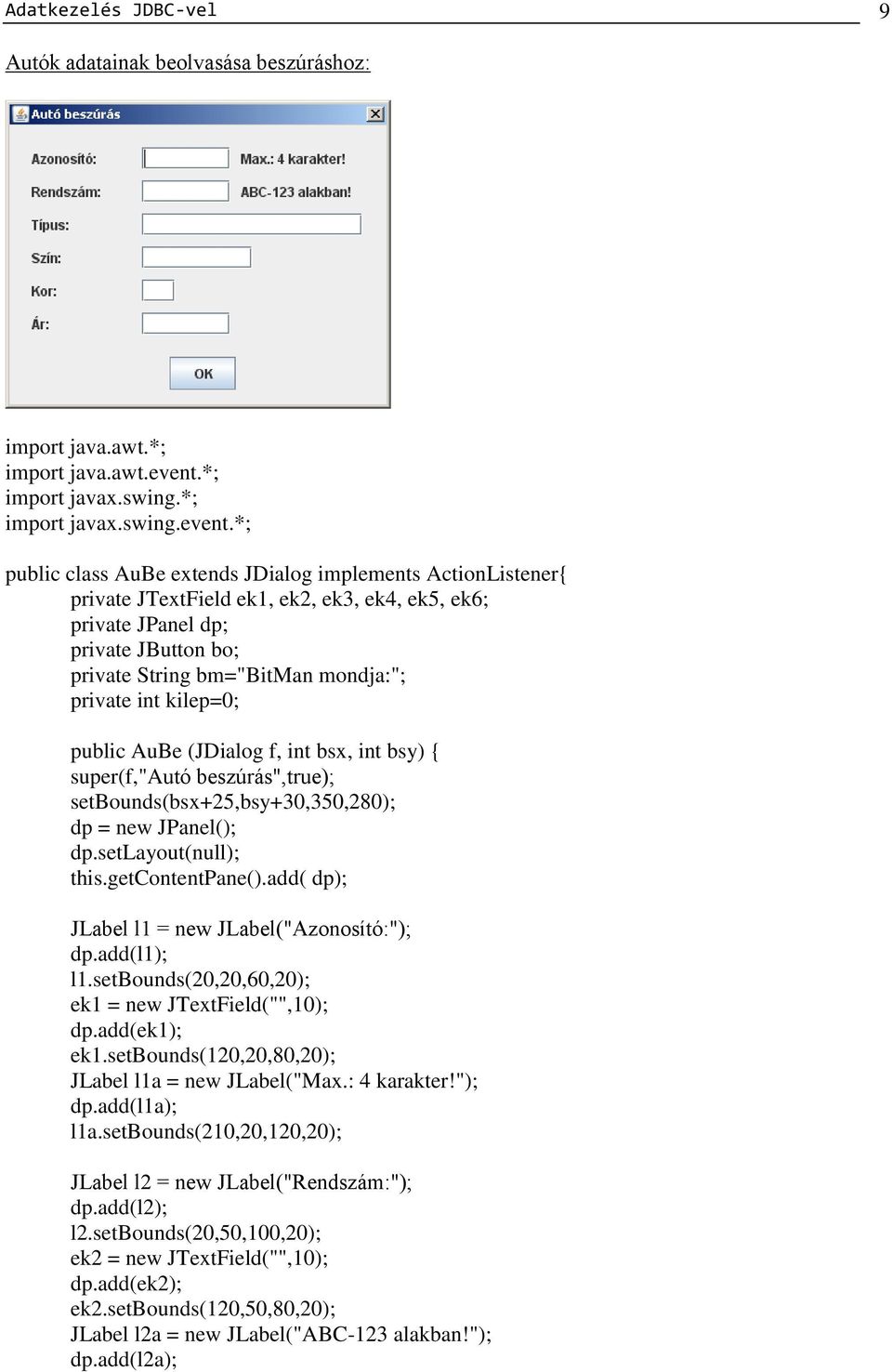 *; public class AuBe extends JDialog implements ActionListener{ private JTextField ek1, ek2, ek3, ek4, ek5, ek6; private JPanel dp; private JButton bo; private String bm="bitman mondja:"; private int