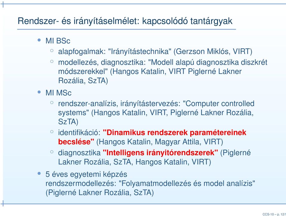 diszkrét módszerekkel" (Hangos Katalin, VIRT Piglerné Lakner Rozália, SzTA) MI MSc rendszer-analízis, irányítástervezés: "Computer controlled systems" (Hangos Katalin, VIRT,