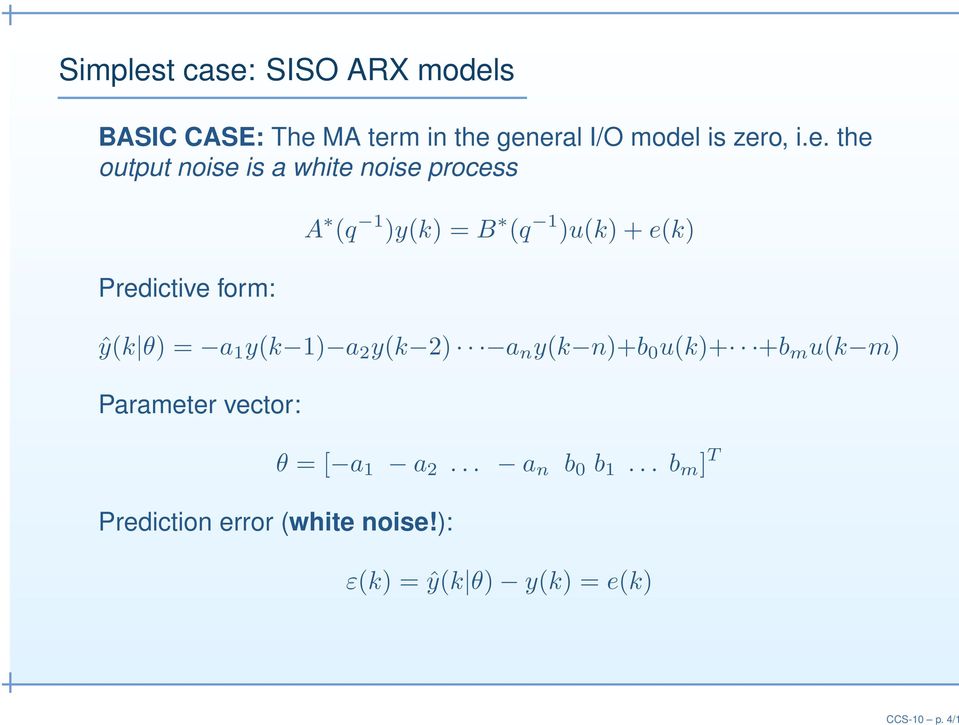 e. the output noise is a white noise process Predictive form: A (q 1 )y(k) = B (q 1 )u(k) +
