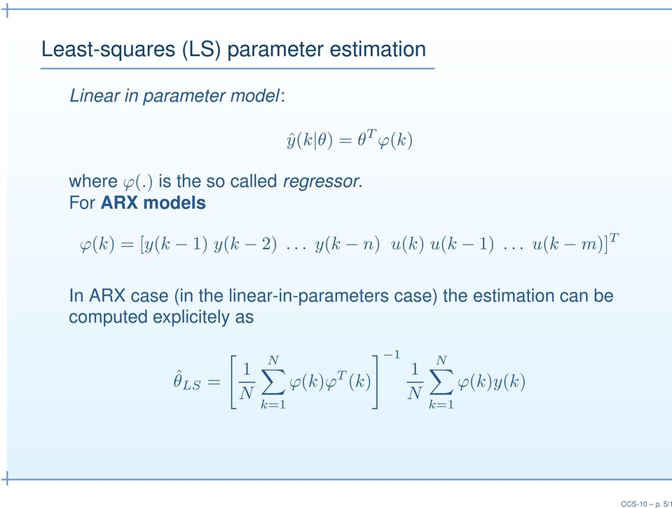 where ϕ(.) is the so called regressor. For ARX models ϕ(k) = [y(k 1) y(k 2).