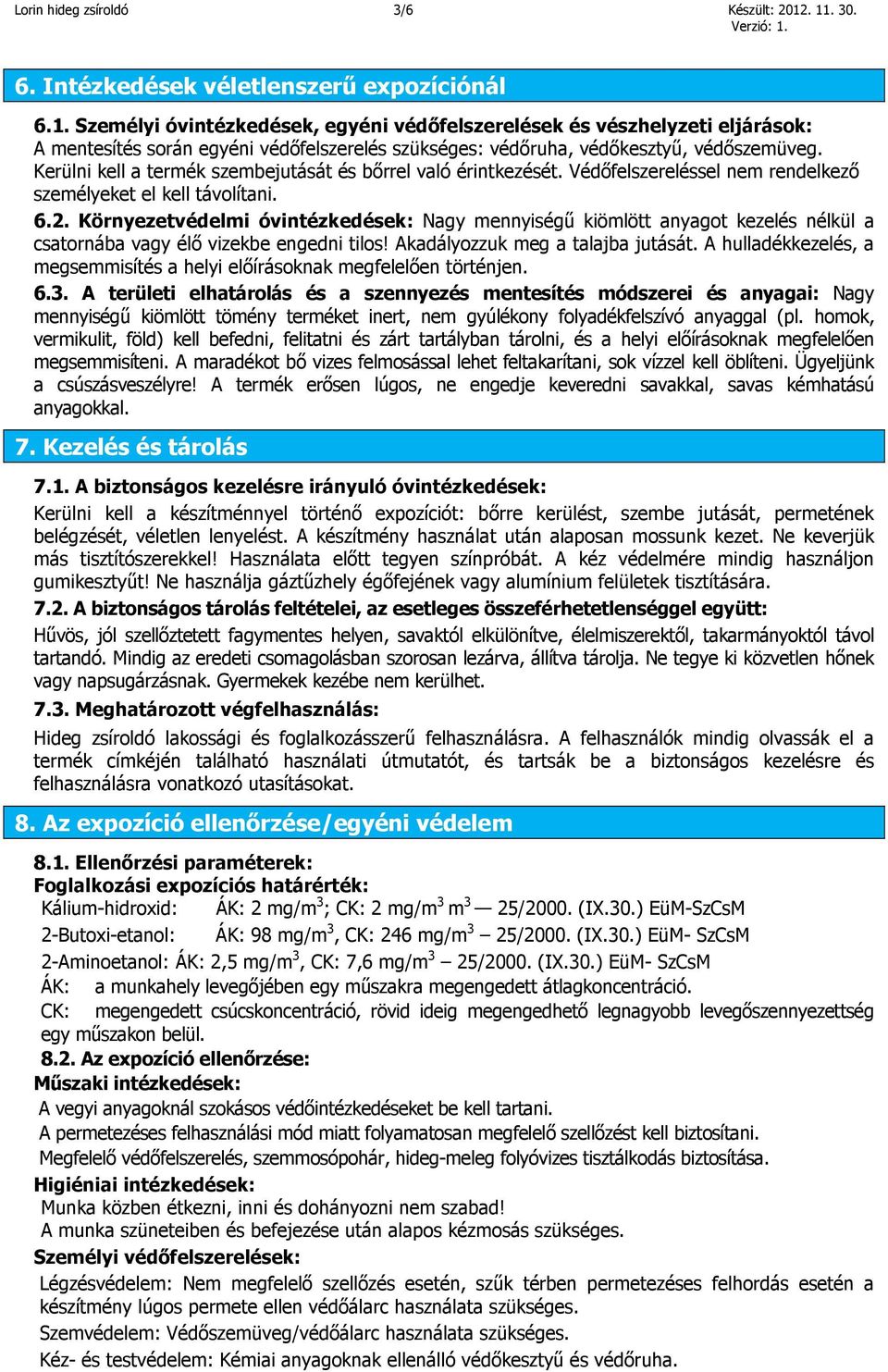 Kerülni kell a termék szembejutását és bőrrel való érintkezését. Védőfelszereléssel nem rendelkező személyeket el kell távolítani. 6.2.