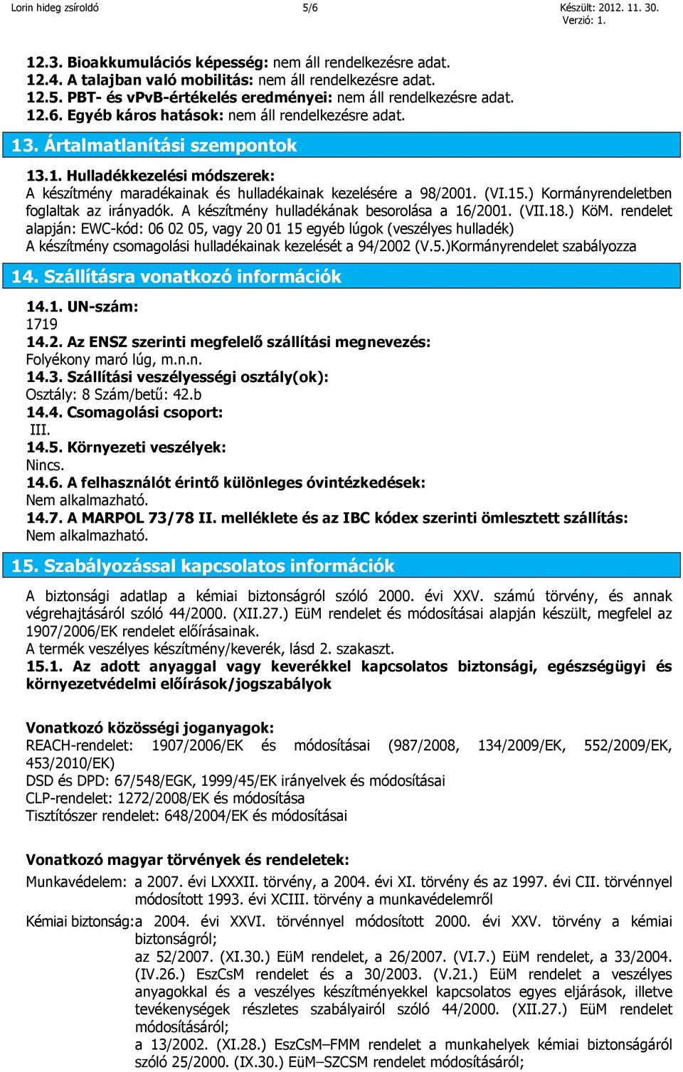 ) Kormányrendeletben foglaltak az irányadók. A készítmény hulladékának besorolása a 16/2001. (VII.18.) KöM.