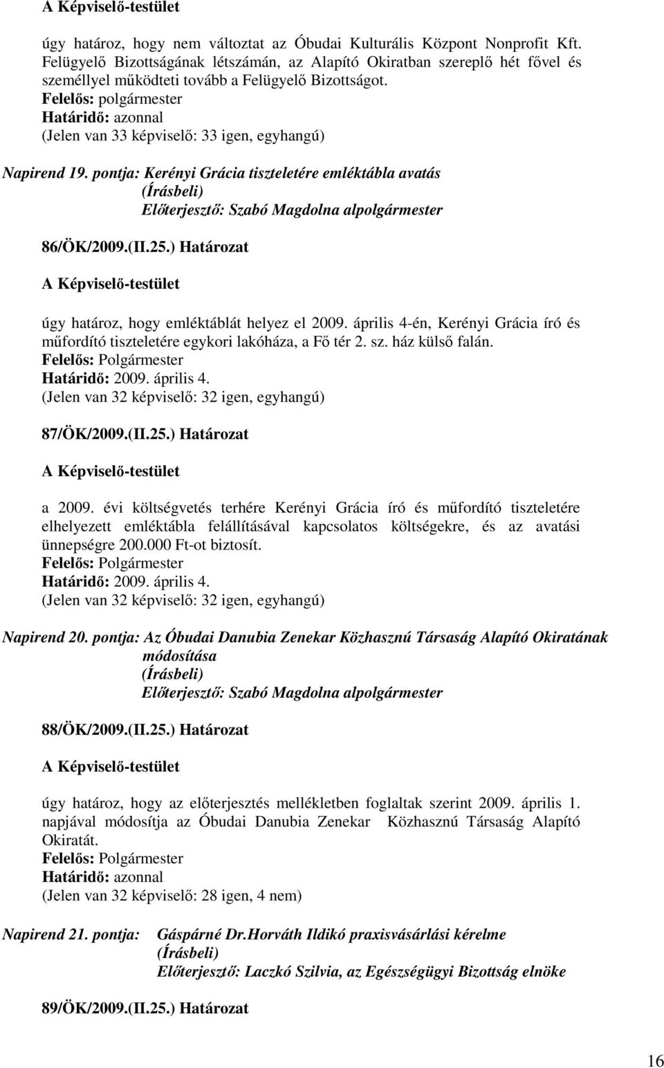 pontja: Kerényi Grácia tiszteletére emléktábla avatás Elıterjesztı: Szabó Magdolna alpolgármester 86/ÖK/2009.(II.25.) Határozat úgy határoz, hogy emléktáblát helyez el 2009.