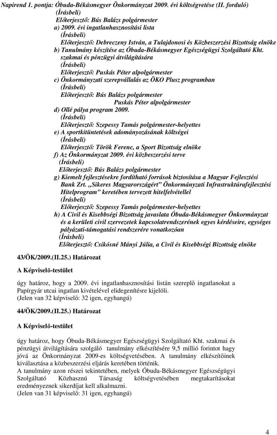 szakmai és pénzügyi átvilágítására c) Önkormányzati szerepvállalás az ÖKO Plusz programban Puskás Péter alpolgármester d) Ollé pálya program 2009.
