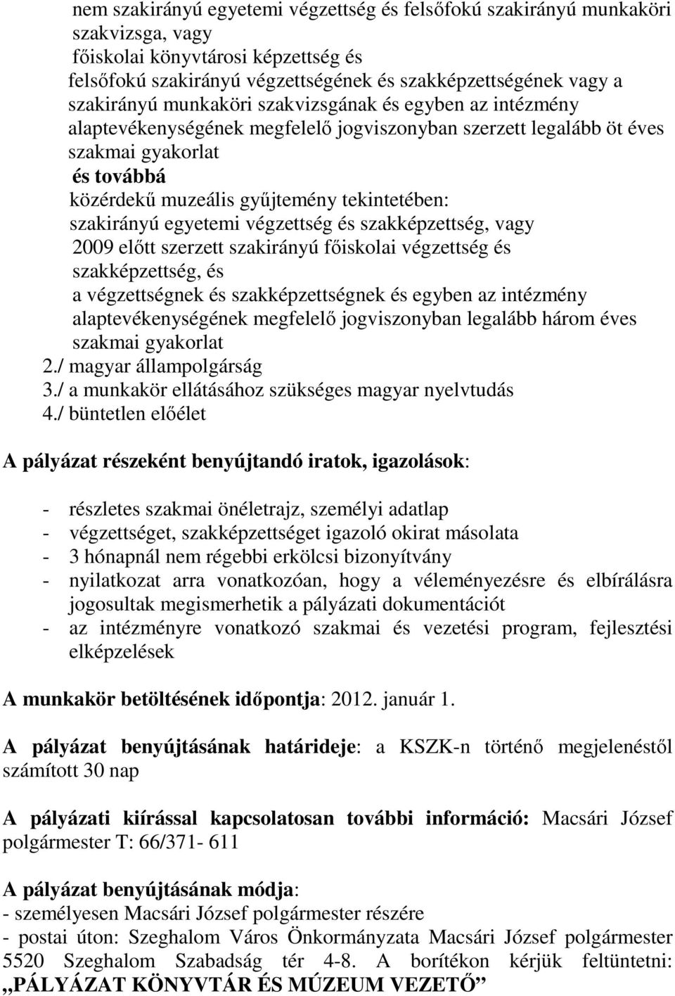 szakirányú egyetemi végzettség és szakképzettség, vagy 2009 elıtt szerzett szakirányú fıiskolai végzettség és szakképzettség, és a végzettségnek és szakképzettségnek és egyben az intézmény