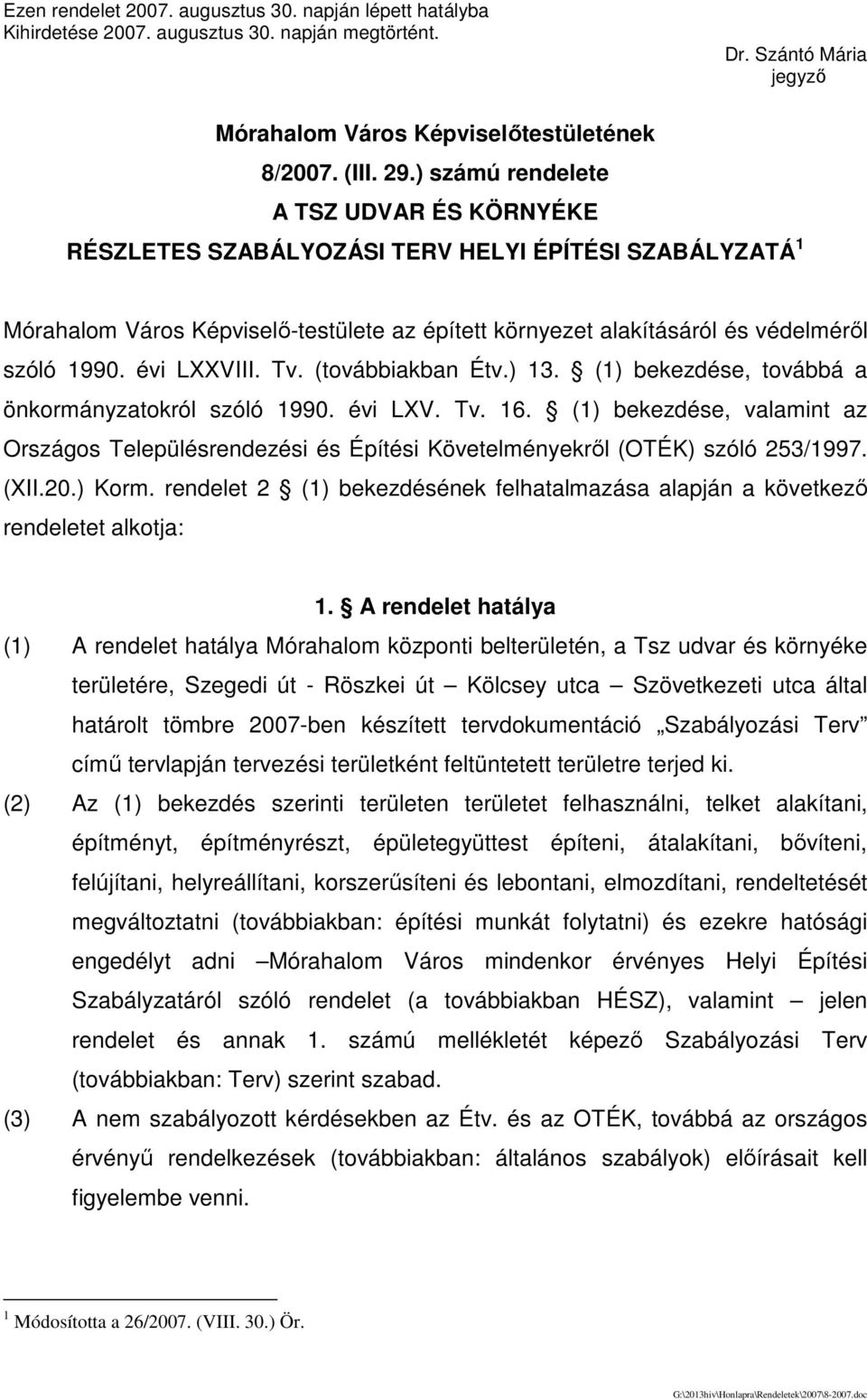 évi LXXVIII. Tv. (továbbiakban Étv.) 13. (1) bekezdése, továbbá a önkormányzatokról szóló 1990. évi LXV. Tv. 16.