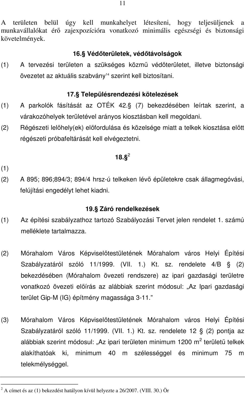 Településrendezési kötelezések (1) A parkolók fásítását az OTÉK 42. (7) bekezdésében leírtak szerint, a várakozóhelyek területével arányos kiosztásban kell megoldani.